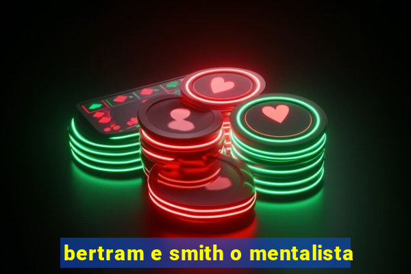 bertram e smith o mentalista